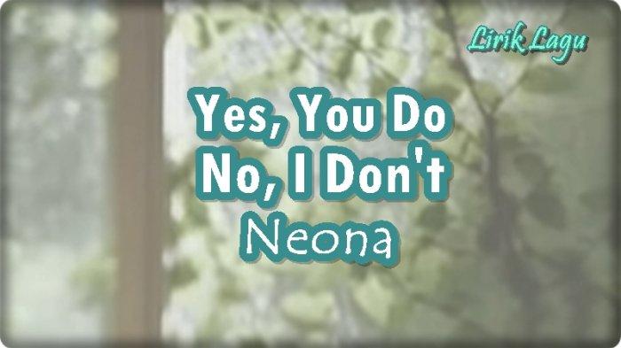 Lirik Lagu Yes You Do No I Don't Neona Tribunmanado.co.id
