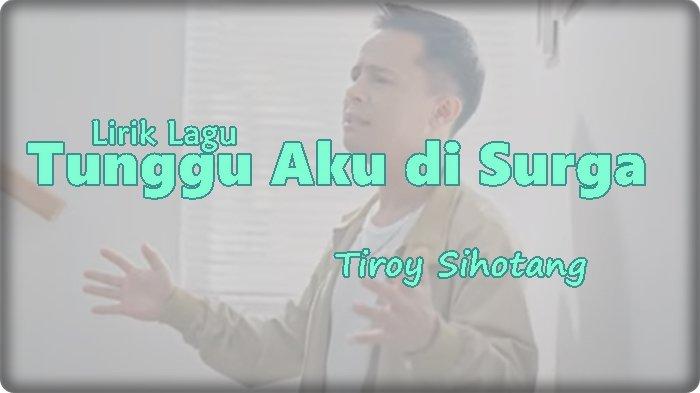 Lirik Lagu Tunggu Aku di Surga - Tiroy Sihotang 'Takkan Mudah Bagiku ...