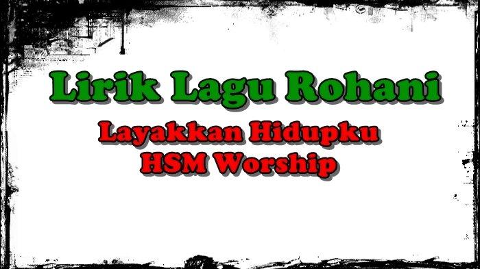 Lirik Lagu Layakkan Hidupku, HSM Worship - Tribunmanado.co.id