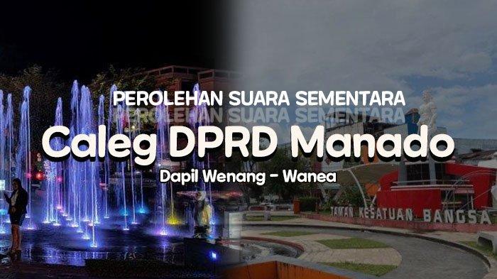 Perolehan Suara Sementara Caleg DPRD Manado Dapil Wenang Wanea. Update Selasa 27 Februari 2024.