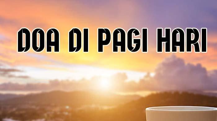 3 Doa Islam yang Sebaiknya Diamalkan di Pagi Hari, Bacaan Lengkap