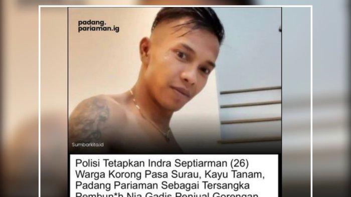 Polisi akhirnya menetapkan seorang pria bernama Indra Septiarman sebagai tersangka pemerkosa dan pembunuh Nia Kurnia Sari (18), gadis penjual gorengan keliling di Padang Pariaman, Sumatera Barat.