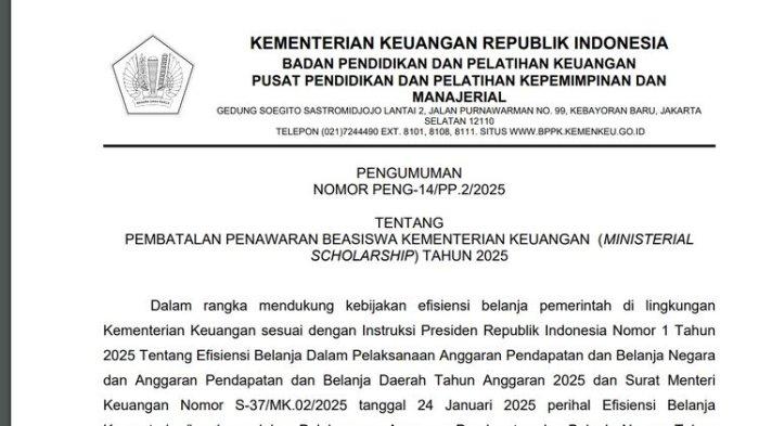 DIBATALKAN: Kementerian Keuangan (Kemenkeu) resmi mengumumkan pembatalan program Beasiswa Kementerian Keuangan (Ministerial Scholarship) Tahun 2025 sebagai bagian dari langkah penghematan anggaran negara. Keputusan ini diumumkan melalui surat resmi Badan Pendidikan dan Pelatihan Keuangan (BPPK) dengan nomor PENG-14/PP.2/2025 yang diterbitkan pada 31 Januari 2025. (Kemenkeu)