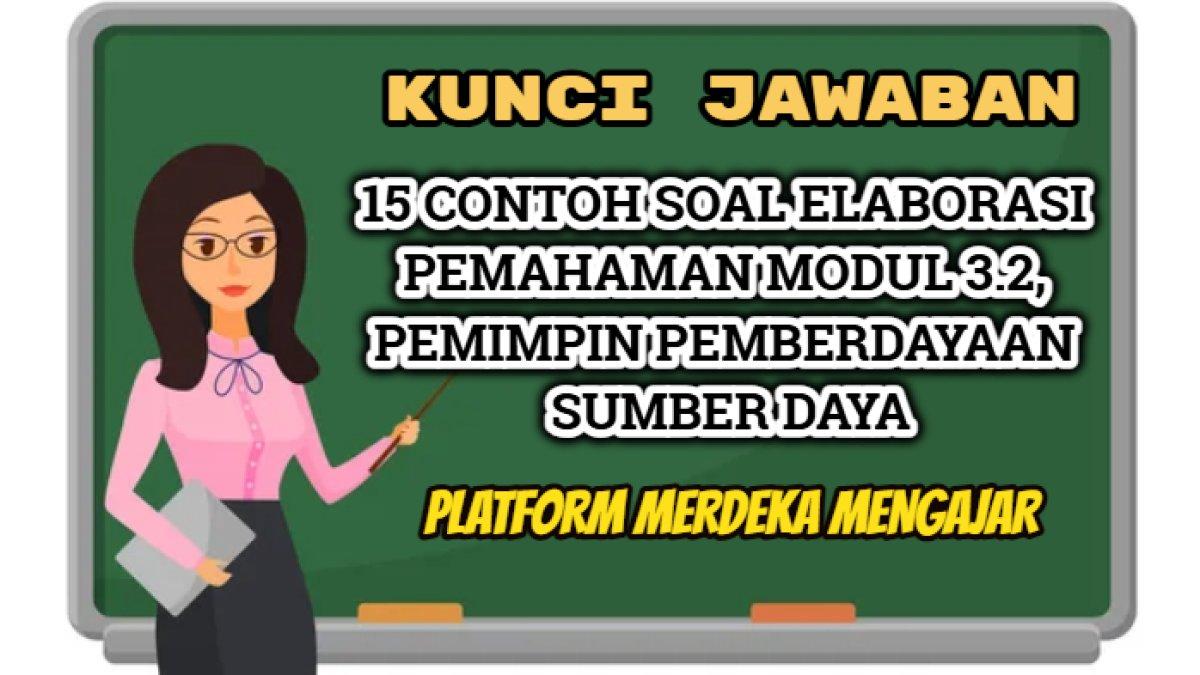 15 contoh soal Elaborasi Pemahaman Modul 3.2, Pemimpin Pemberdayaan Sumber Daya, Platform Merdeka Mengajar.