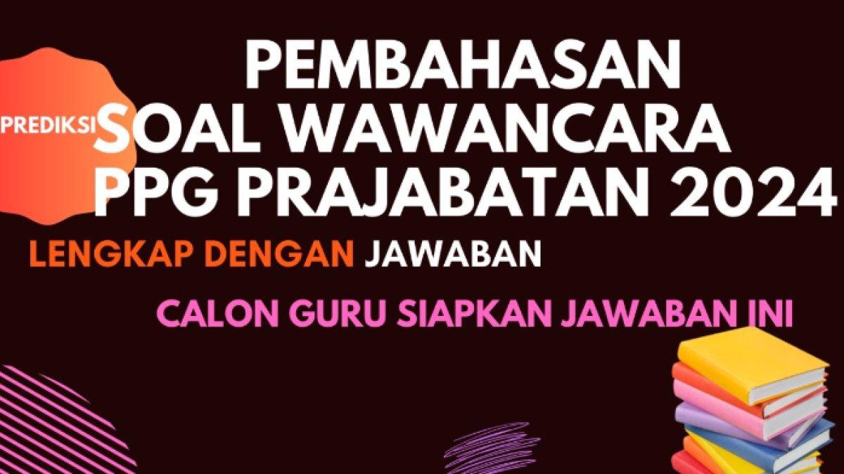 20 contoh pertanyaan dan cara menjawab tes wawancara Pendidikan Profesi Guru atau PPG Prajabatan 2024.