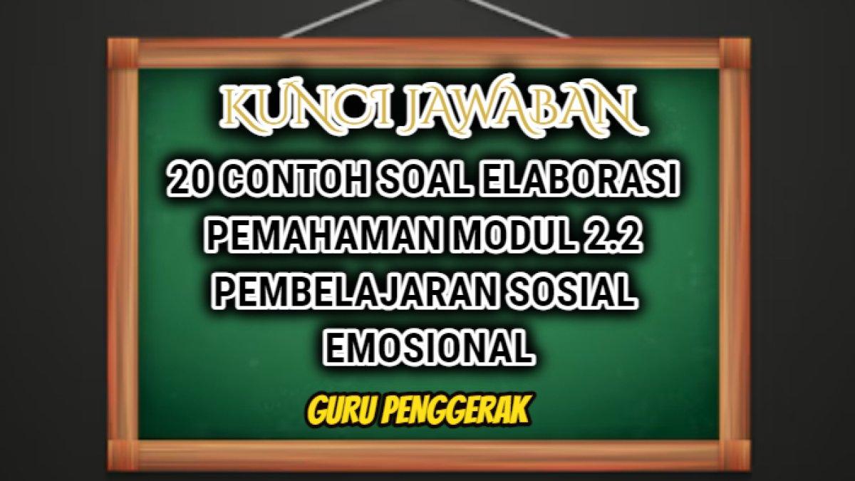 20 contoh soal Elaborasi Pemahaman Modul 2.2 Pembelajaran Sosial Emosional untuk Guru Penggerak.