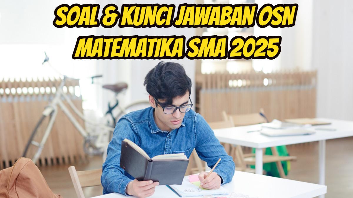 OSN MATEMATIKA 2025 - Berikut ini 25 lebih soal dan kunci Jawaban Olimpiade Sains Nasional alias OSN pelajaran Matematika SMA 2025