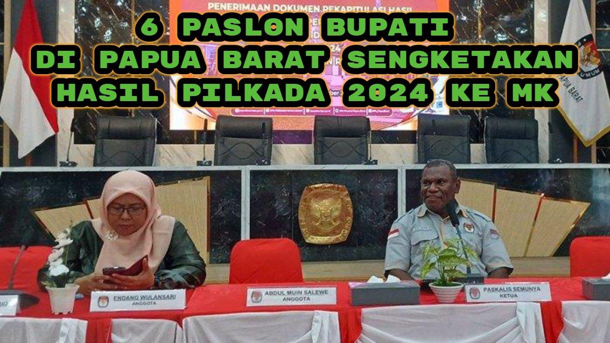 Ada total enam pasangan calon Bupati di Papua Barat sengketakan hasil Pilkada ke Mahkamah Konstitusi.