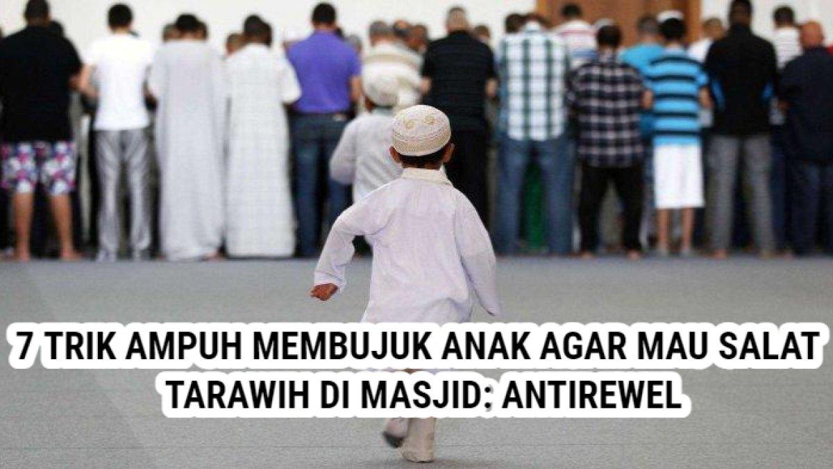 7 Trik Ampuh Membujuk Anak agar Mau Salat Tarawih di Masjid Disertai Doa Meluluhkan Hati: Antirewel!