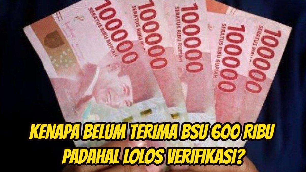 BSU 600 RIBU - Terungkap alasan mengapa belum menerima BSU 600 ribu padahal sudah lolos verifikasi
