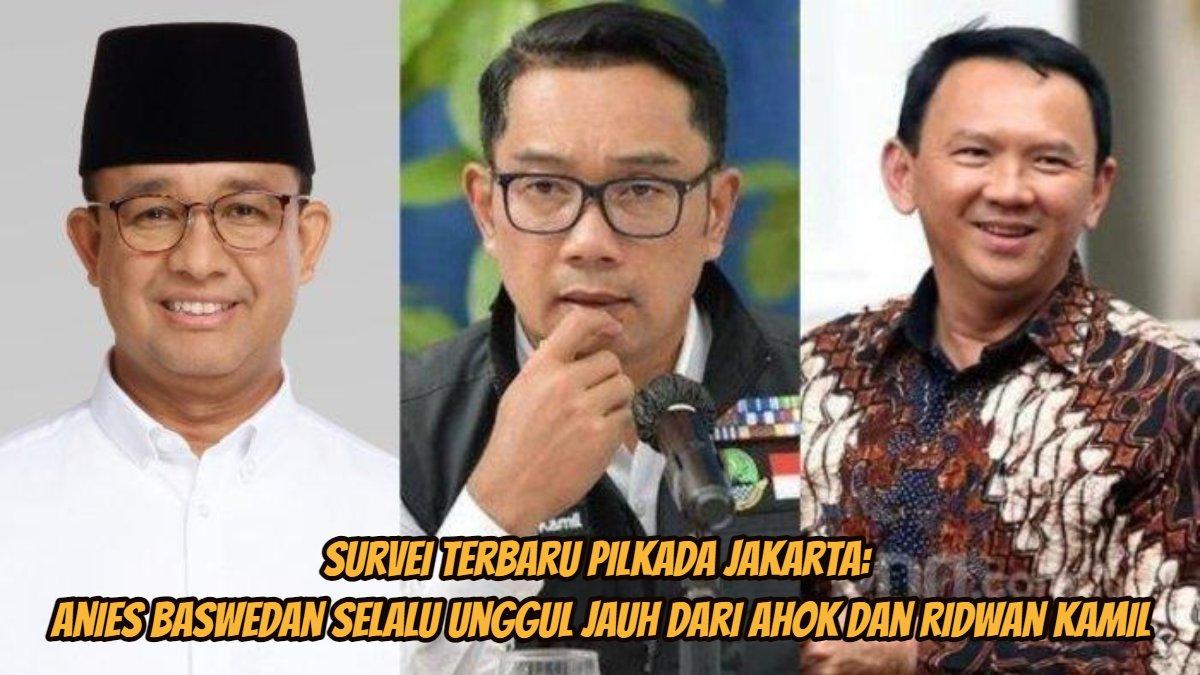 Anies Baswedan selalu unggul jauh dari Ahok dan Ridwan Kamil di Pilkada Jakarta