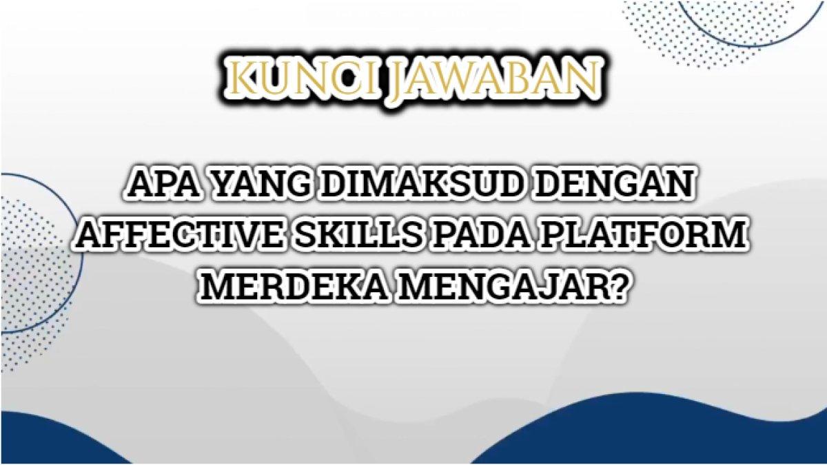 Kunci jawaban terbaik soal 'Apa yang dimaksud dengan Affective Skills pada Platform Merdeka Mengajar atau PMM?'