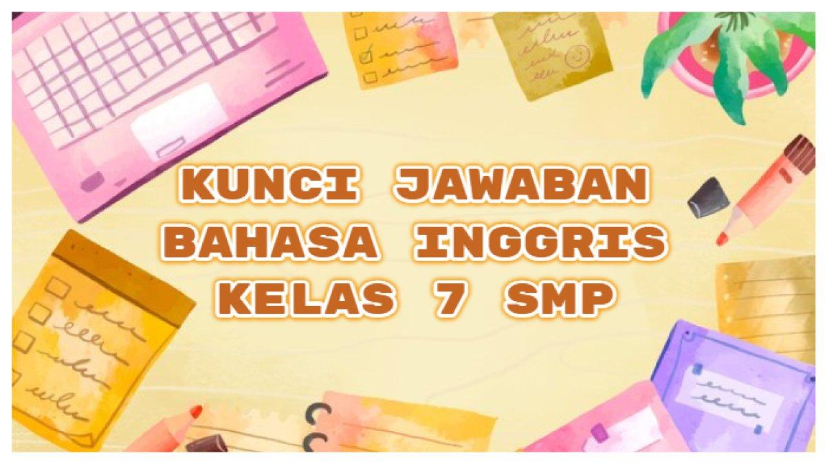 ILUSTRASI KUNCI JAWABAN: Pelajari kunci jawaban Bahasa Inggris Kelas 7 SMP Kurikulum Merdeka, 