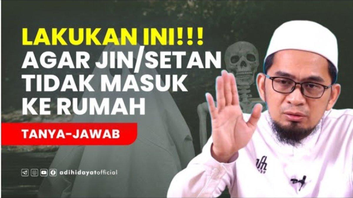 Berikut cara agar Jin dan Setan tidak masuk rumah dari Ustaz Adi Hidayat