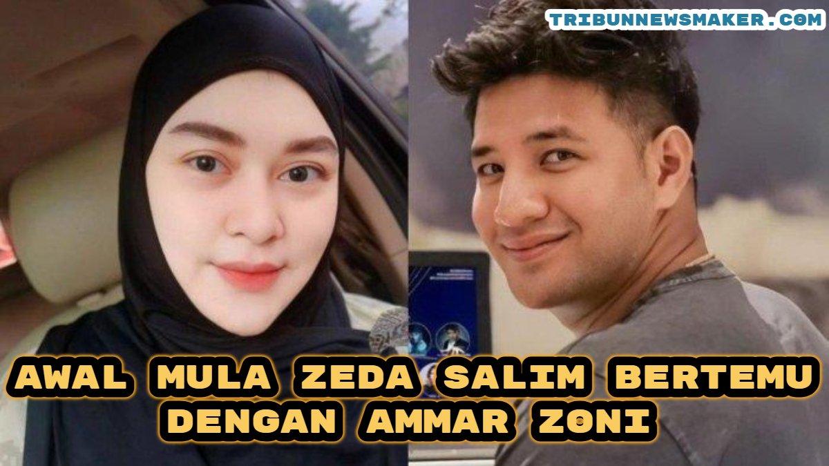 Berikut cerita awal mula Zeda Salim bertemu dengan Ammar Zoni mantan suami Irish Bella.