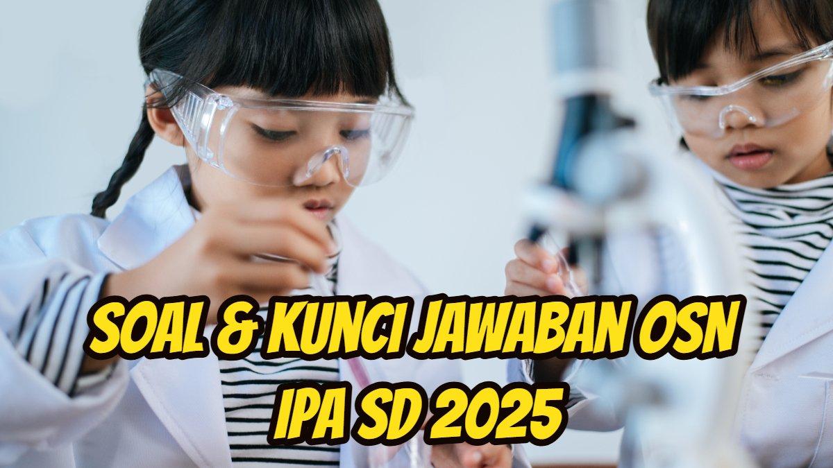 OSN IPA 2025 - Berikut ini 45 lebih soal dan kunci Jawaban OSN IPA SD 2025