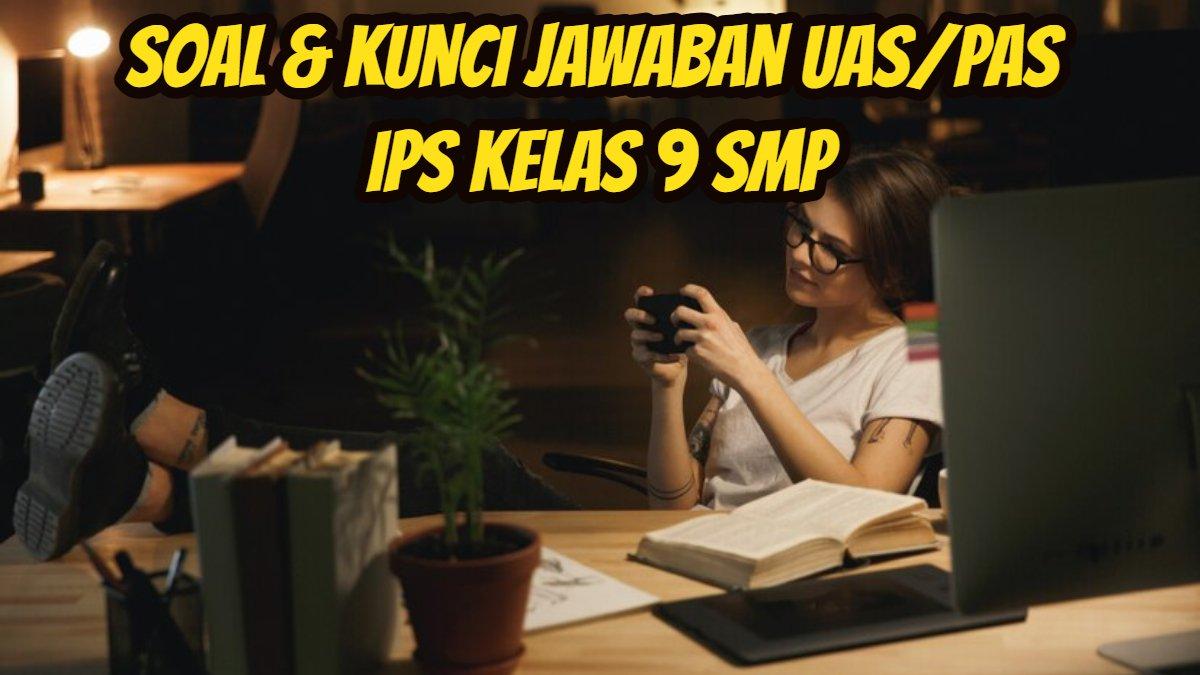 KUNCI JAWABAN IPS: Berikut ini soal dan kunci Jawaban pelajaran Ilmu Pengetahuan Sosial alias IPS Kelas 9 SMP.