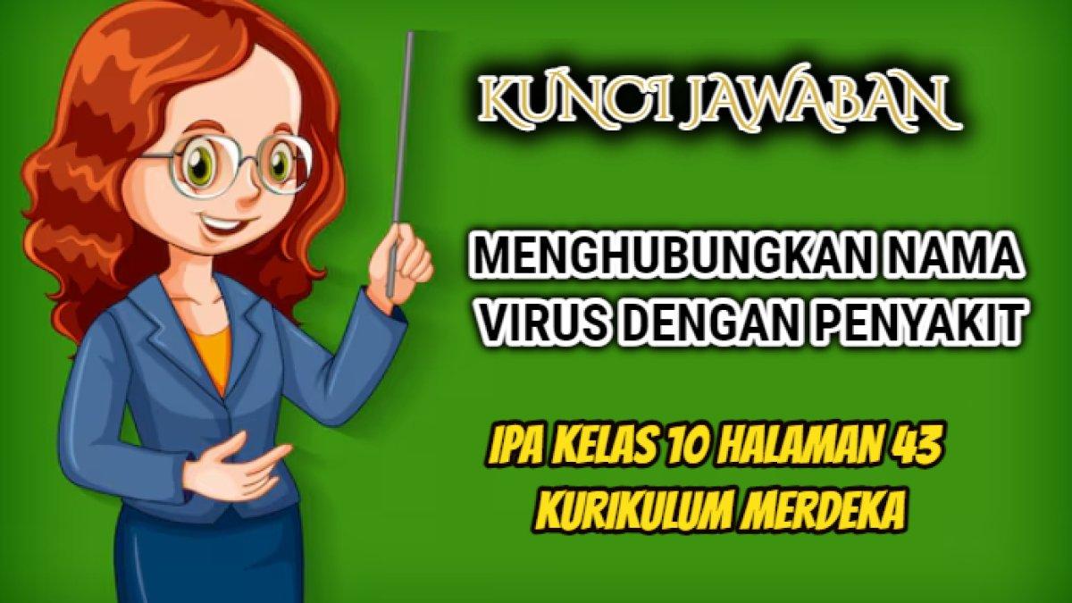 Berikut ini jawaban soal IPA Kelas 10 halaman 43 Kurikulum Merdeka yang di dalamnya terdapat tugas untuk menghubungkan nama virus dengan penyakit.