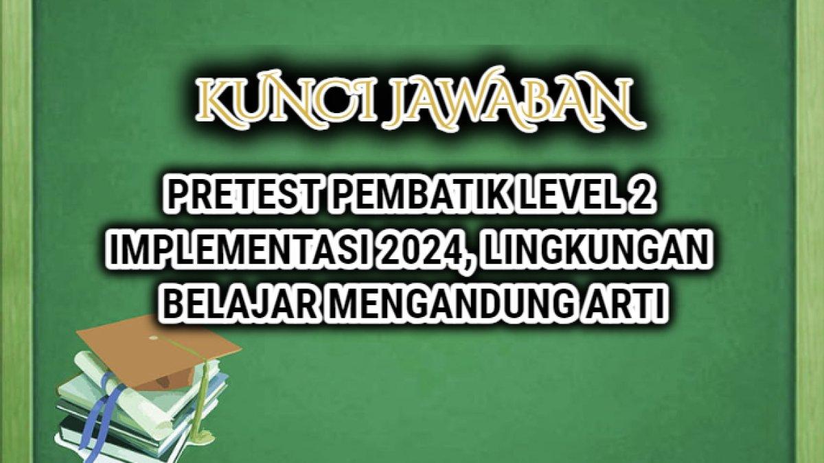 Berikut ini kunci jawaban terbaik dari soal Pretest PembaTIK Level 2 Implementasi 2024, Lingkungan Belajar Mengandung Arti.