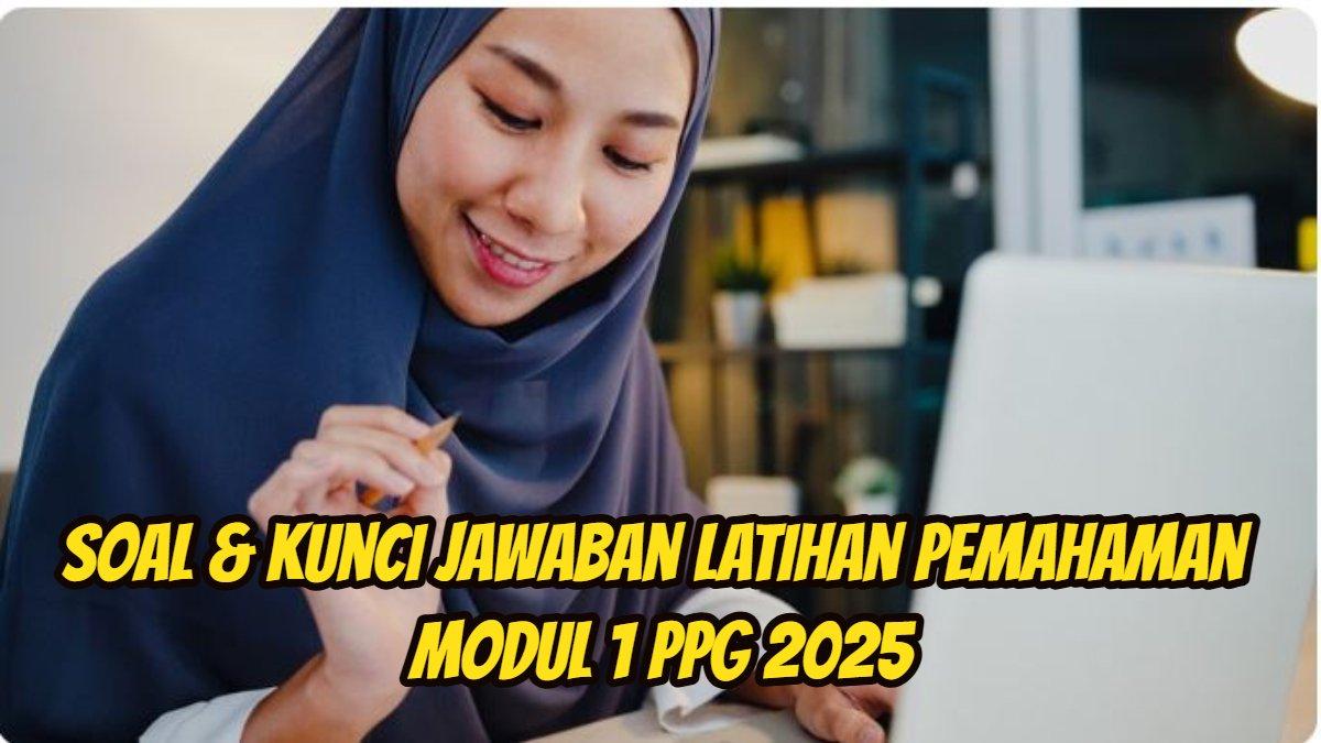 PPG 2025: Berikut ini soal dan kunci Jawaban Latihan Pemahaman Modul 1 PPG 2025