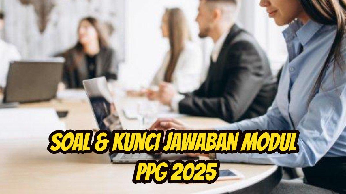 PPG 2025 - Berikut ini soal dan kunci Jawaban Modul 2 PPG 2025