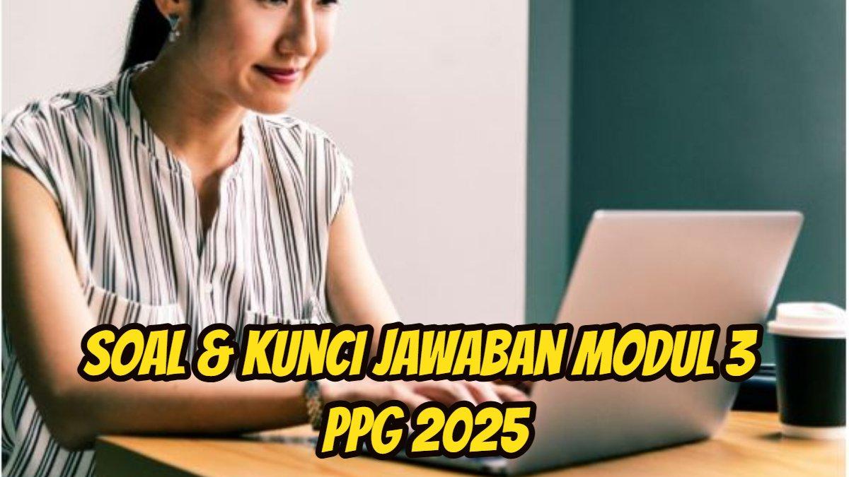 PPG 2025 - Berikut ini soal dan kunci Jawaban Modul 3 PPG 2025