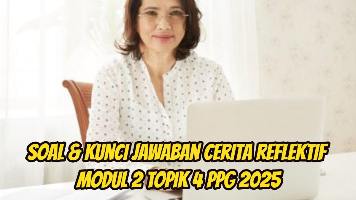 PPG 2025: Berikut ini soal dan kunci jawaban Cerita Reflektif Modul 2 Topik 4 PPG 2025