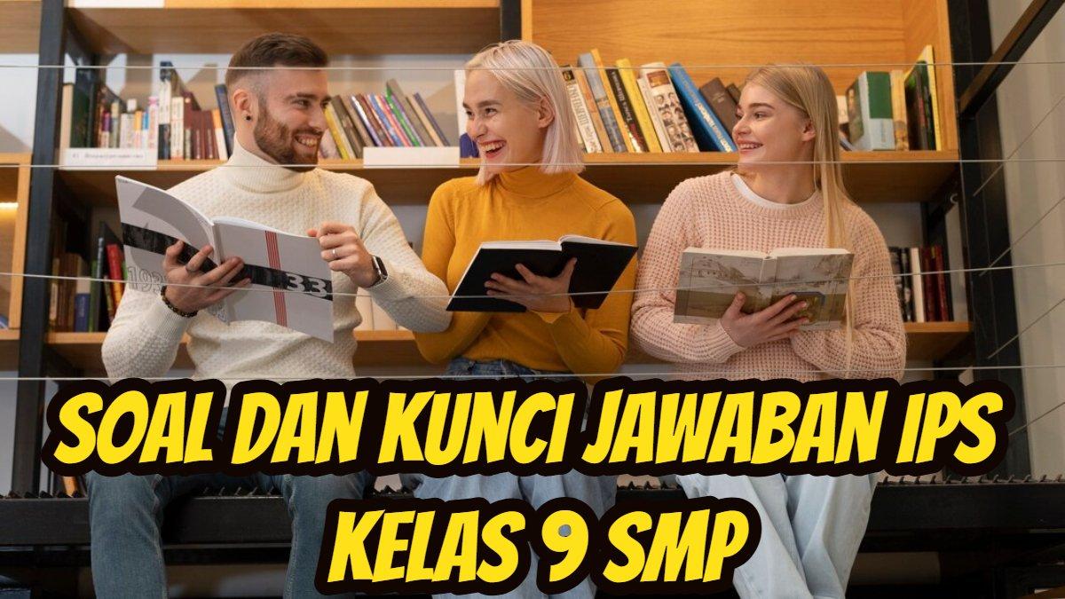 JAWABAN BAHASA INDONESIA: Berikut ini soal dan kunci jawaban pelajaran Ilmu Pengetahuan Sosial alias IPS kelas 9 SMP.
