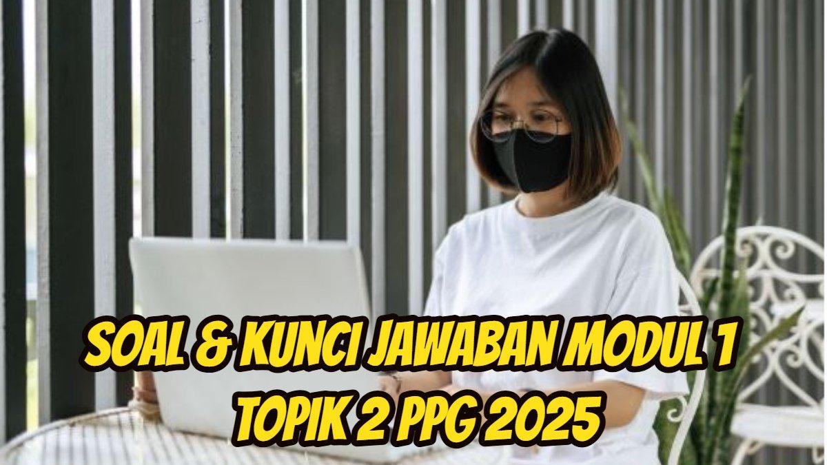 PPG 2025: Berikut ini soal dan kunci jawaban Modul 1 Topik 2 PPG 2025