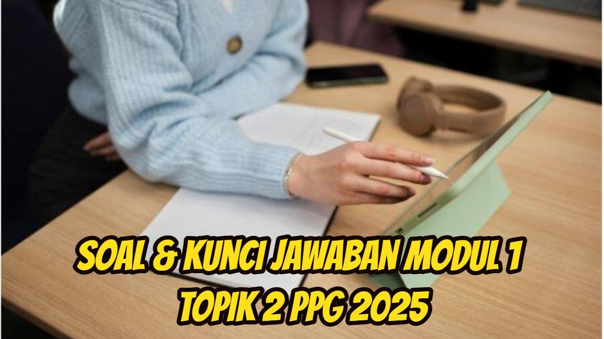 PPG 2025: Berikut ini soal dan kunci jawaban Modul 1 Topik 2 PPG 2025