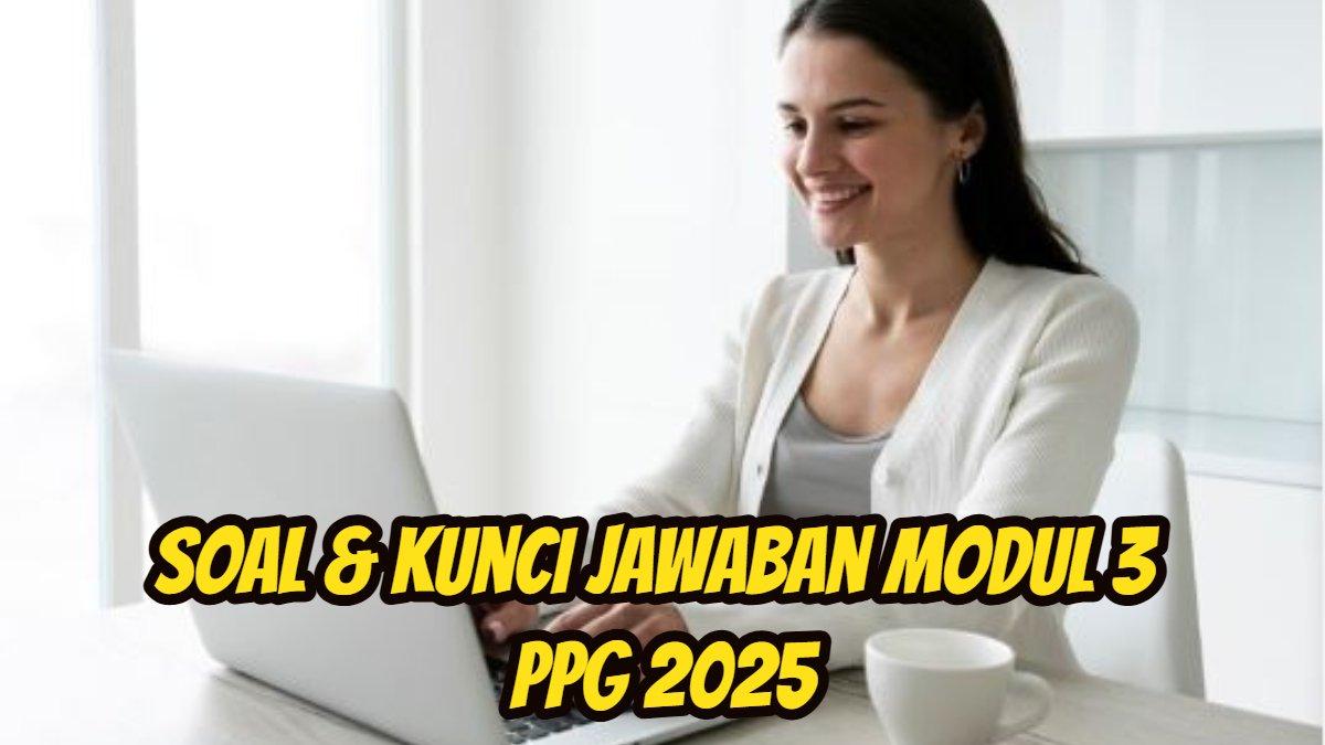 PPG 2025 - Berikut ini soal dan kunci jawaban Modul 3 PPG 2025