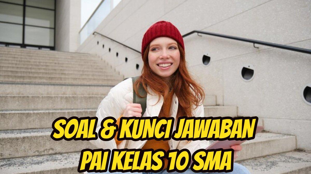 KUNCI JAWABAN PAI: Berikut ini soal dan kunci jawaban pelajaran Pendidikan Agama Islam alias PAI kelas 10 SMA halaman 197 198 199  200 201