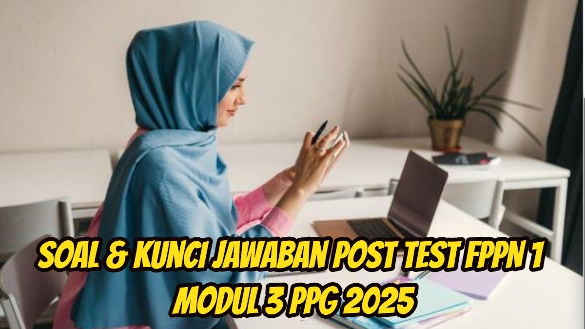 PPG 2025: Berikut ini soal dan kunci jawaban Post Test FPPN 1 Modul 3 PPG 2025