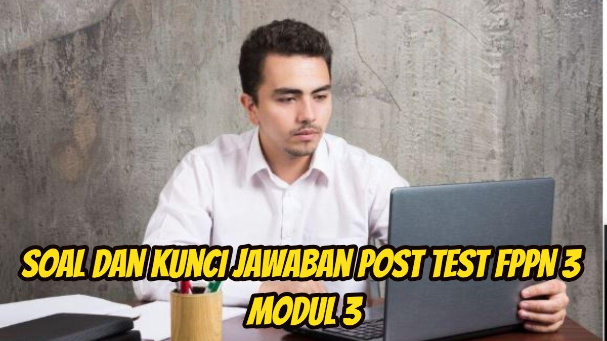 PPG 2025: Berikut ini soal dan kunci jawaban Post Test FPPN 3 Modul 3