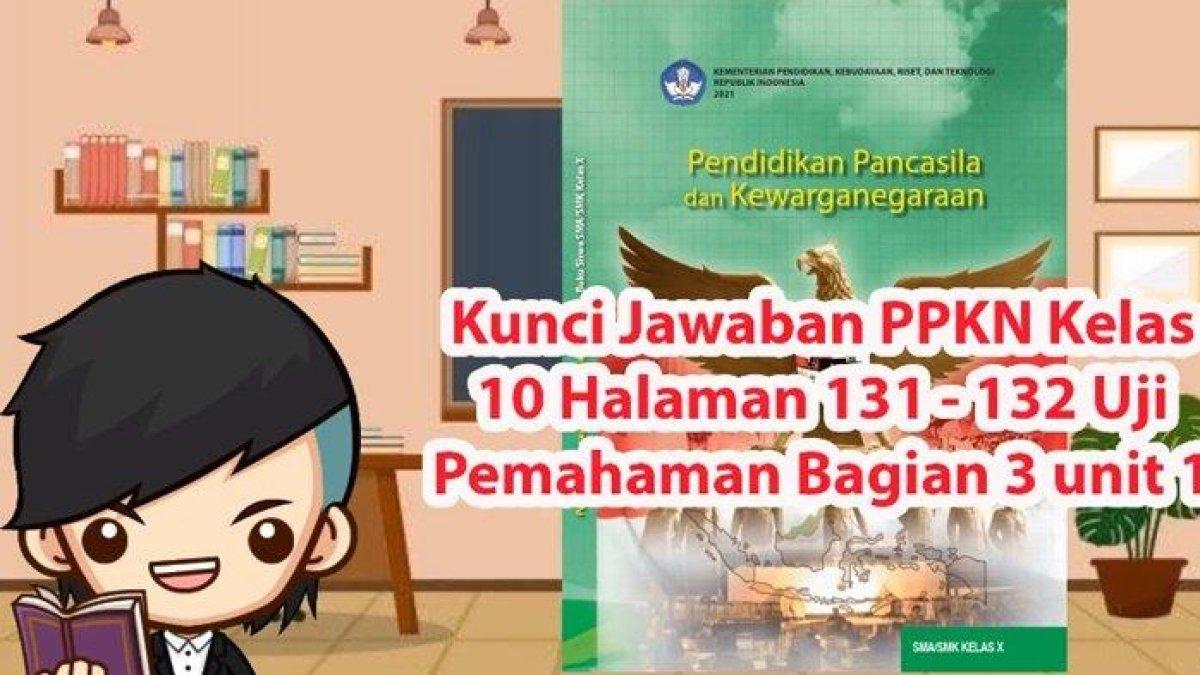 Berikut kunci jawaban soal PPKN kelas 10 SMA halaman 131-132 semester 1 Kurikulum Merdeka.