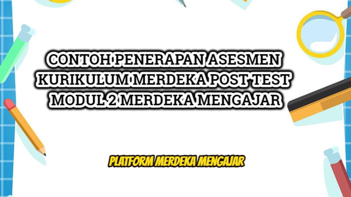 kunci jawaban dari Post Test Modul 2 Merdeka Mengajar soal 'Contoh penerapan asesmen Kurikulum Merdeka yang tepat' 