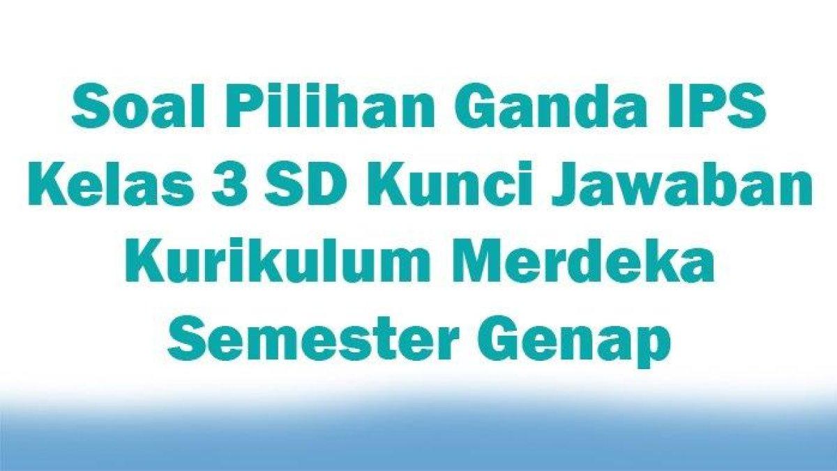 Memahami Dunia Sekitar: Kumpulan Soal IPS Kelas 3 SD Semester 2 KTSP 2018 dan Pembahasannya