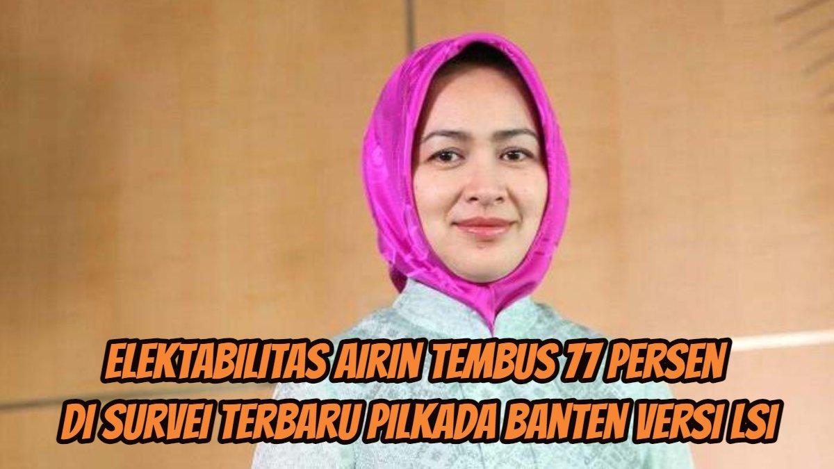 Elektabilitas Airin tembus 77 persen di survei terbaru Pilkada Banten versi LSI