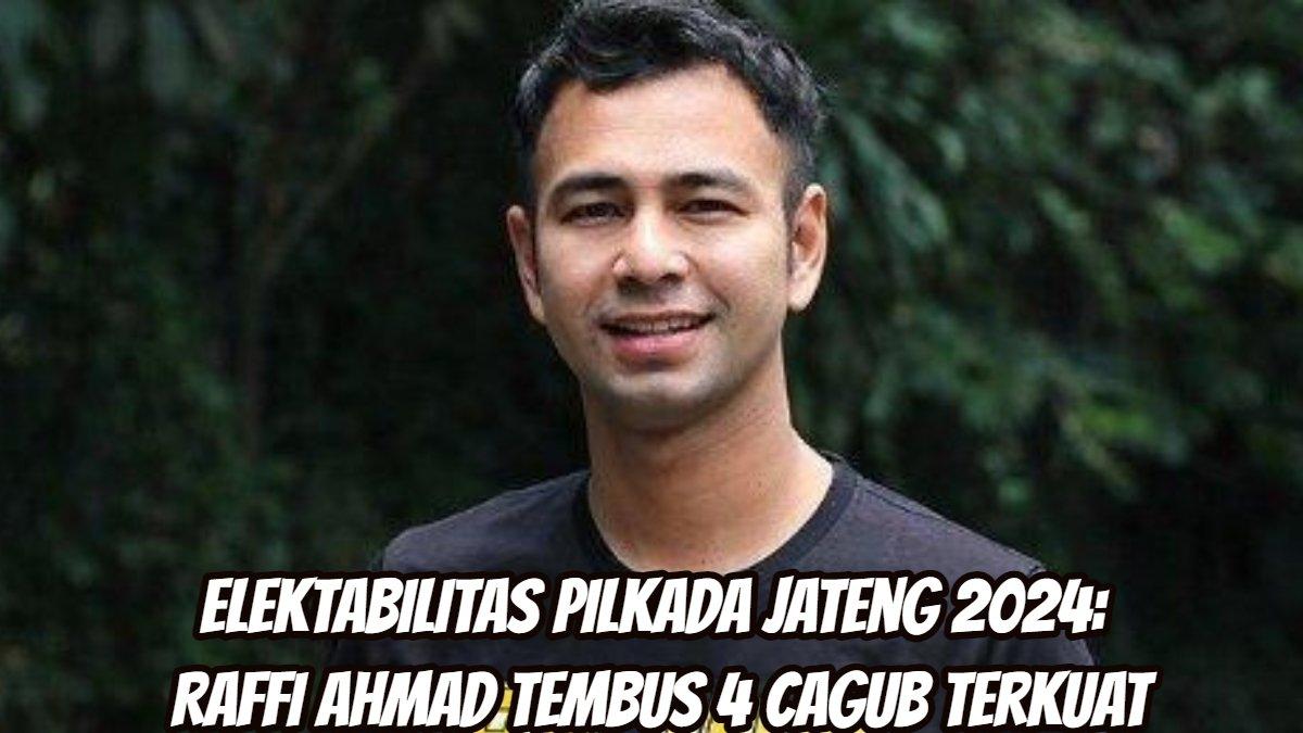 Elektabilitas Pilkada Jateng 2024, Raffi Ahmad tembus 4 Cagub terkuat