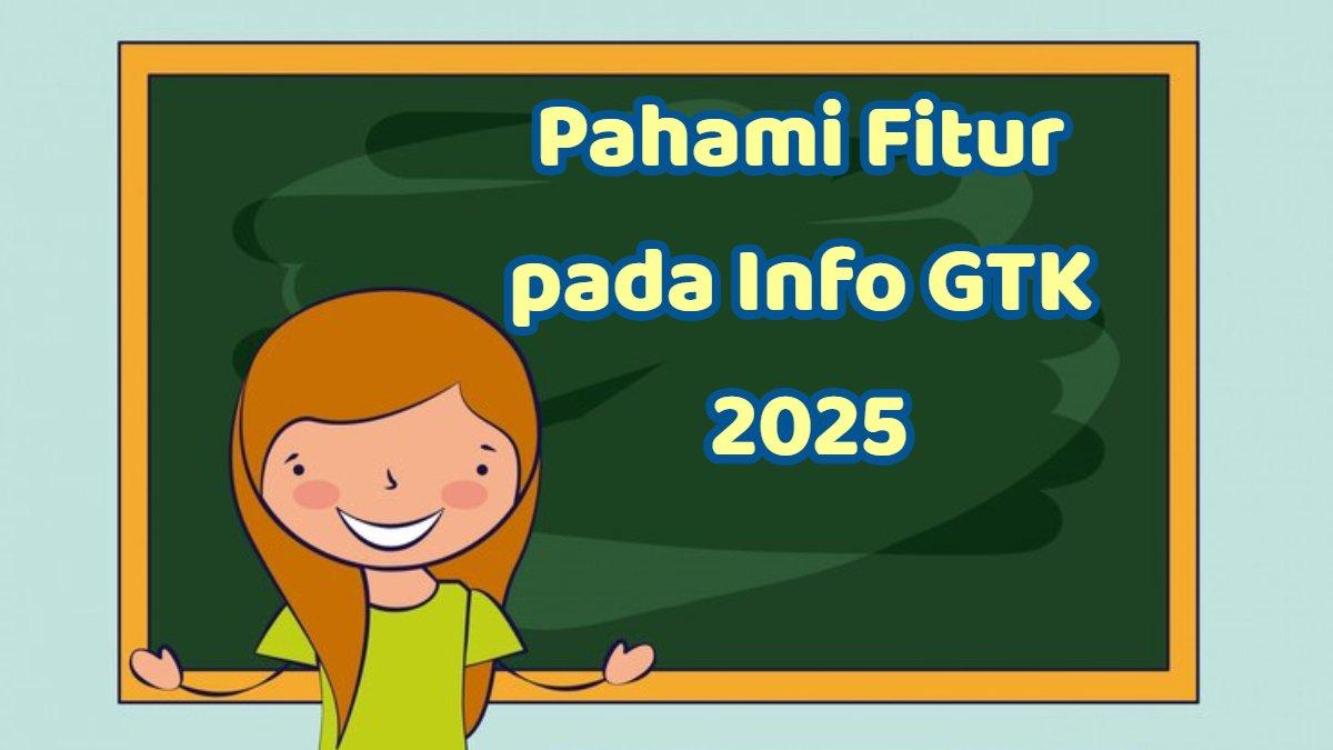 INFO GTK 2025 - Pahami Fitur pada Info GTK 2025, simak cara login website info.gtk.dikdasmen.go.id.