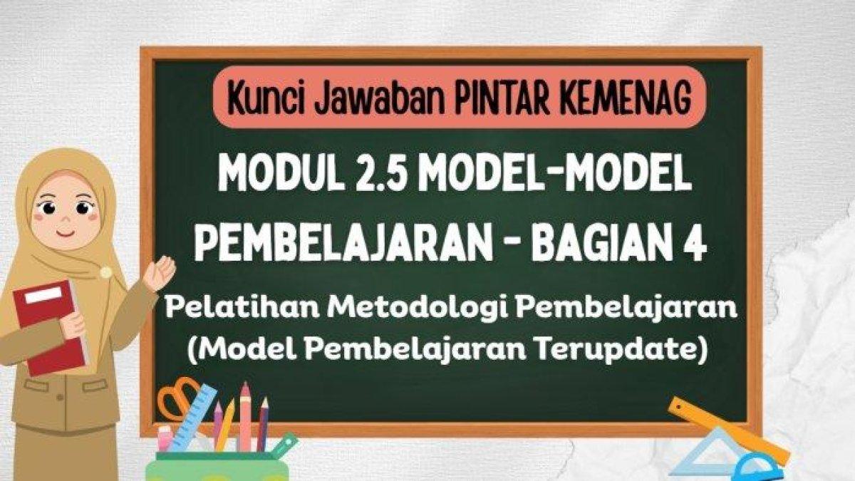 PINTAR KEMENAG 2025 - Grafis kunci jawaban PINTAR Kemenag 2025 Modul 2.5 Model-Model Pembelajaran - Bagian 4 dalam Pelatihan Metodologi Pembelajaran (Model Pembelajaran Terupdate) yang dibuat di aplikasi Canva Premium, Senin (16/6/2025).