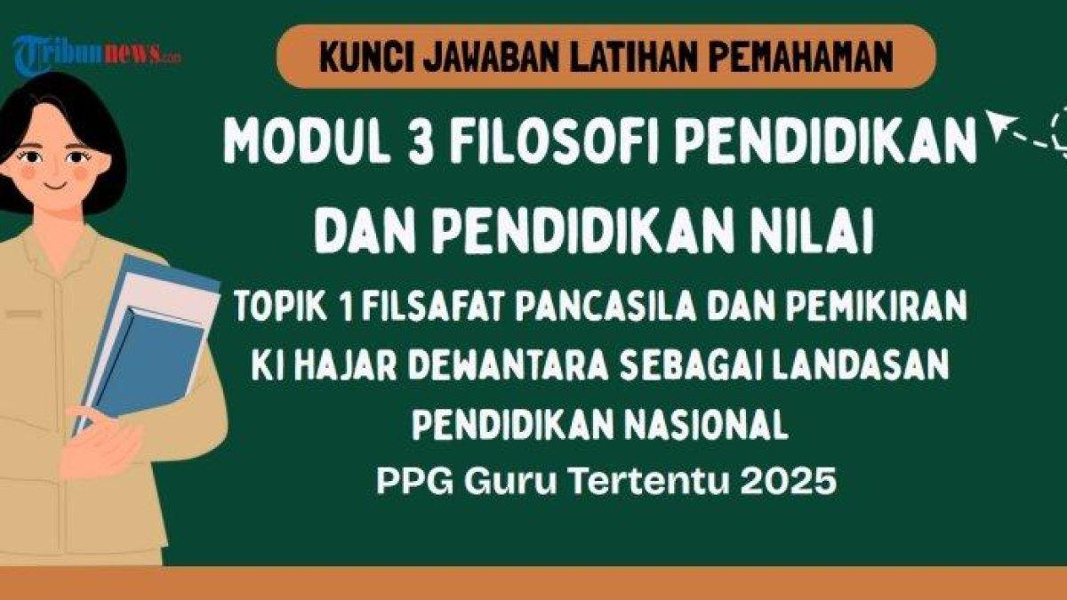 KUNCI JAWABAN PPG - Grafis tentang kunci jawaban Latihan Pemahaman Modul 3Filosofi Pendidikan dan Pendidikan Nilai (FPPN) Topik 1: Filsafat Pancasila dan Pemikiran Ki Hajar Dewantara sebagai Landasan Pendidikan Nasional dalam PPG 2025 yang dibuat di aplikasi Canva Premium, Jumat (13/6/2025). Simak kunci jawaban Latihan Pemahaman Modul 3 Filosofi Pendidikan dan Pendidikan Nilai (FPPN) Topik 1 Filsafat Pancasila dan Pemikiran Ki Hajar Dewantara sebagai Landasan Pendidikan Nasional.