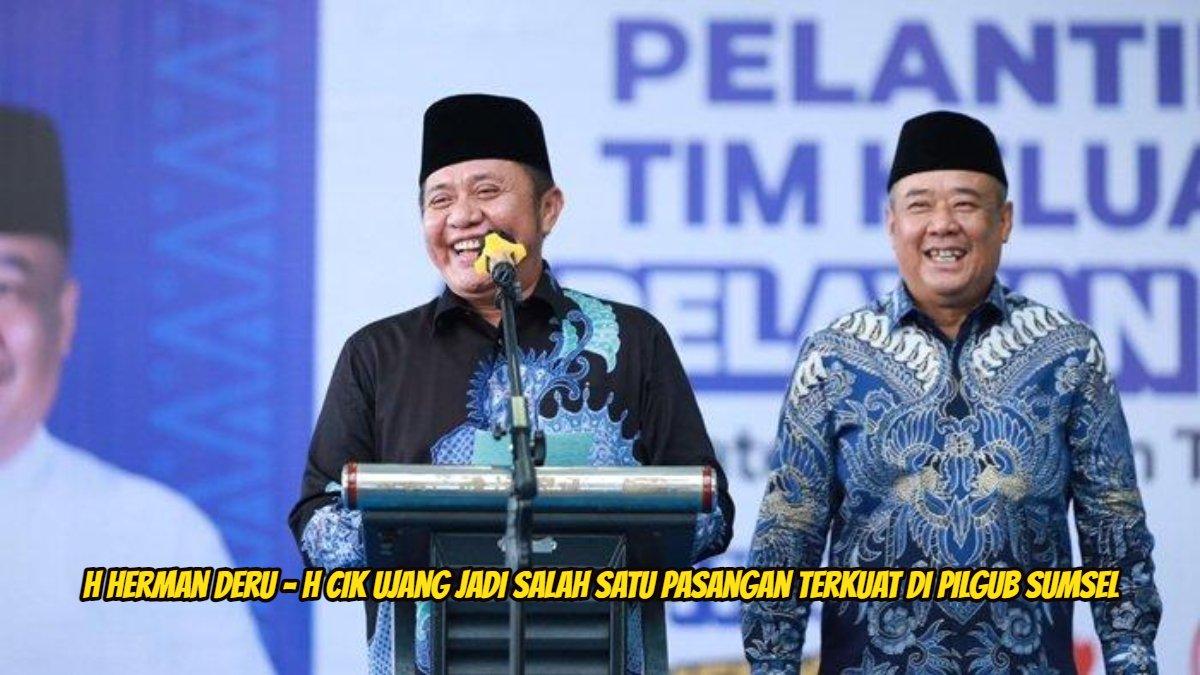H Herman Deru - H Cik Ujang jadi salah satu pasangan terkuat di Pilgub Sumsel