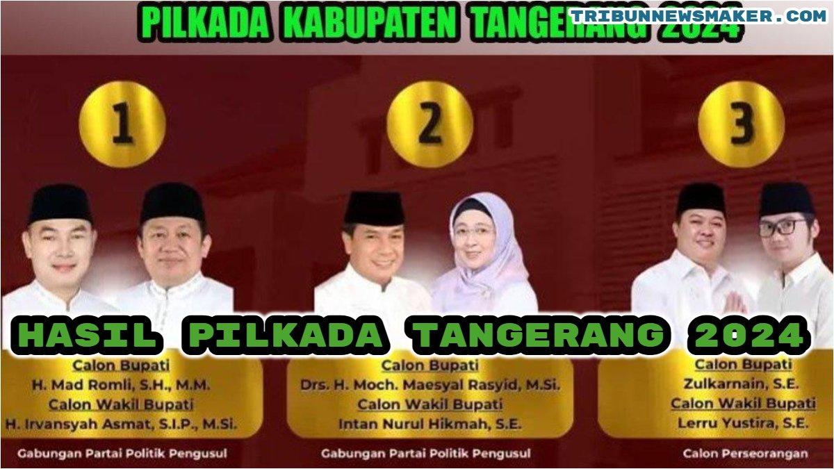 Inilah hasil Pilkada Tangerang 2024. Maesyal Rasyid-Intan Nurul Hikmah kalahkan Mad Romli-Irvansyah dan Zulkarnain-Lerru.
