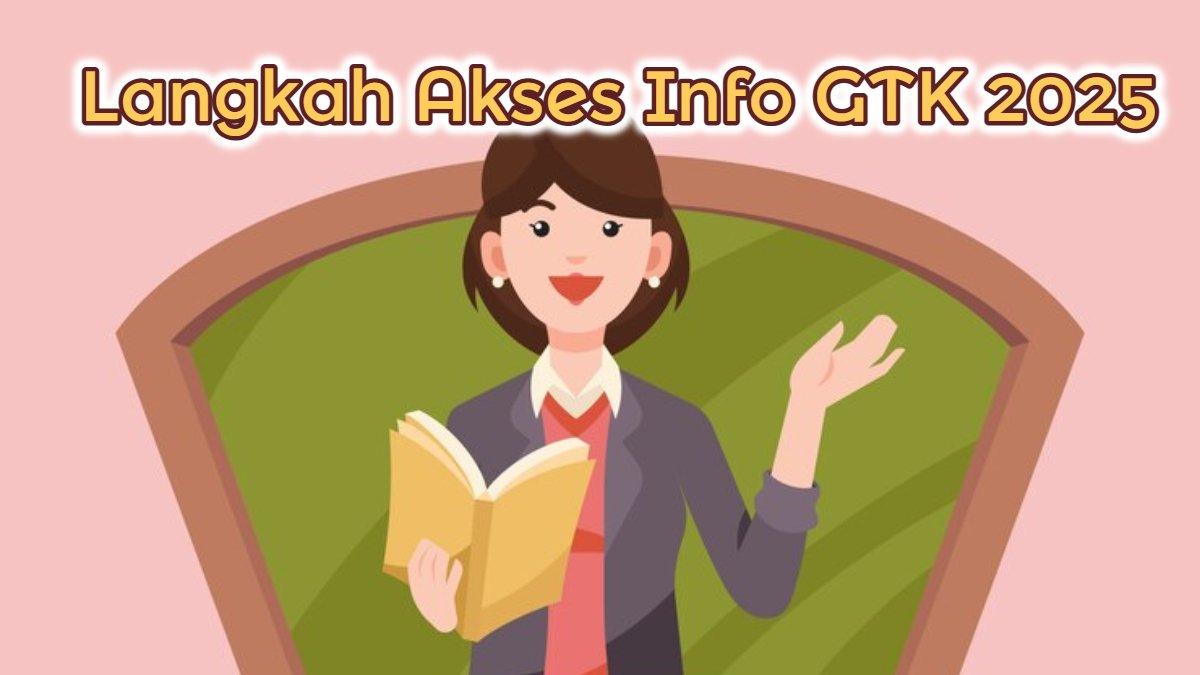 INFO GTK 2025 - Ini langkah akses Info GTK 2025, cek tunjangan sertifikasi guru.
