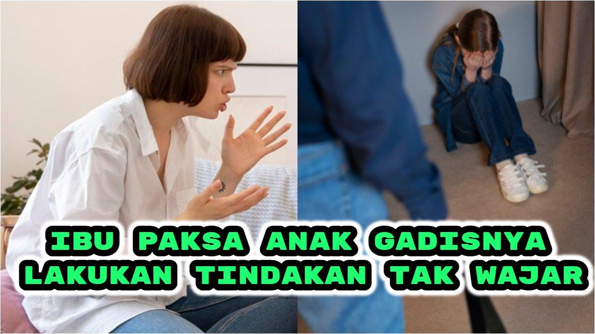 Seorang ibu memaksa anak gadisnya melakukan tidakan tak wajar dengan kekasihnya, ternyata ini alasannya.