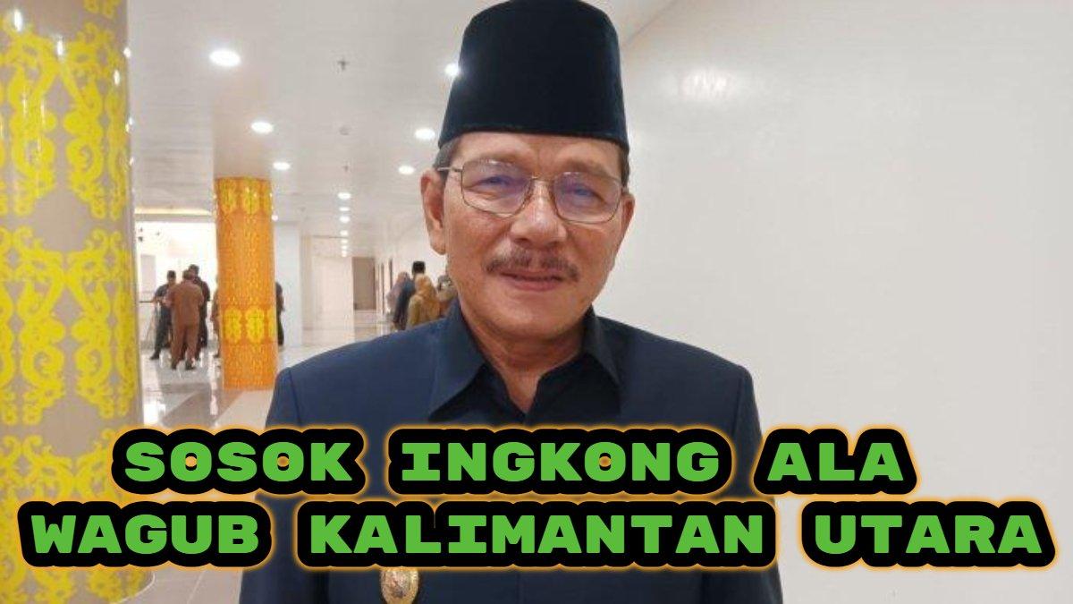 WAGUB KALIMANTAN UTARA - Ingkong Ala Wakil Gubernur (Wagub) Kalimantan Utara Terpilih 2024.