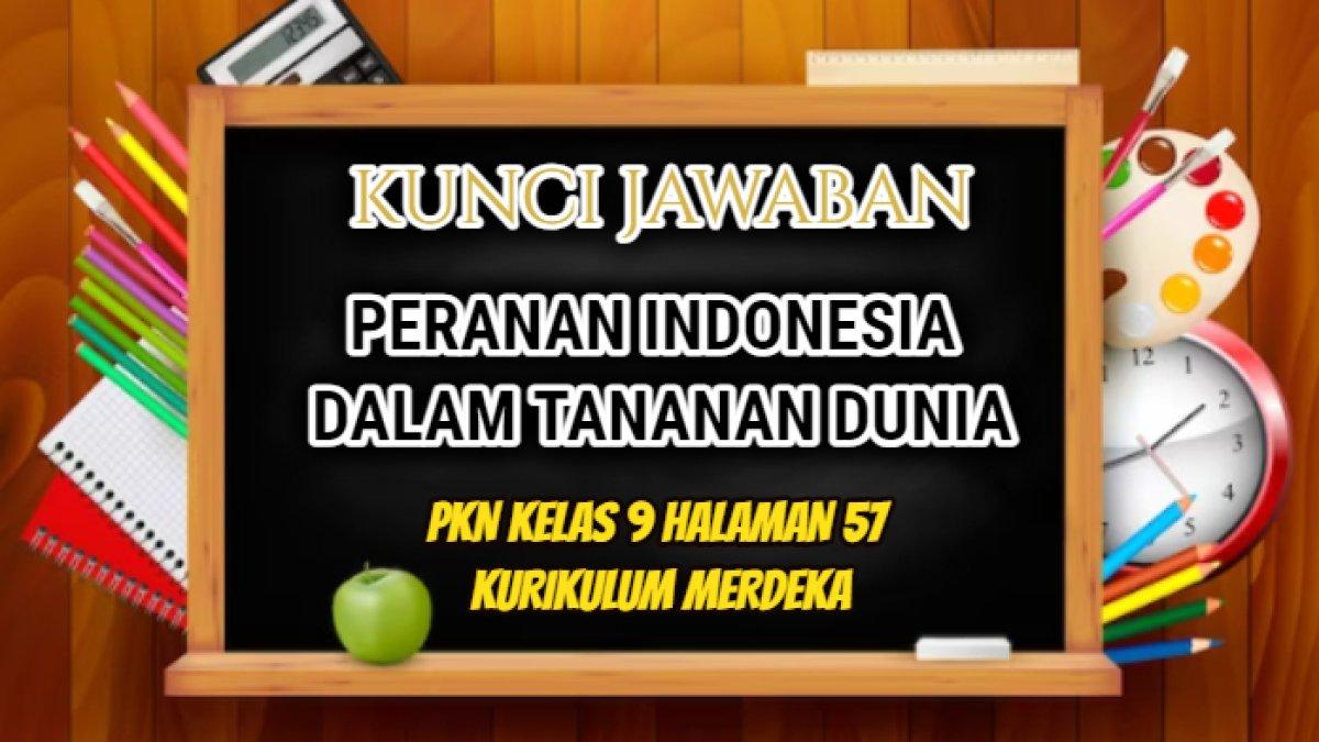 Ini jawaban dari soal PKN Kelas 9 halaman 57 Kurikulum Merdeka yang di dalamnya terdapat tugas peran Indonesia dalam tatanan.