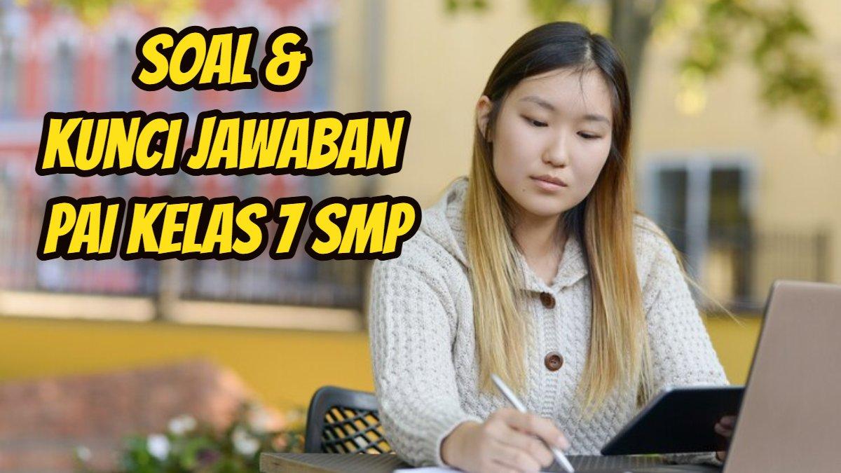 Ini soal dan kunci jawaban Pendidikan Agama Islam alias PAI Kelas 7 SMP