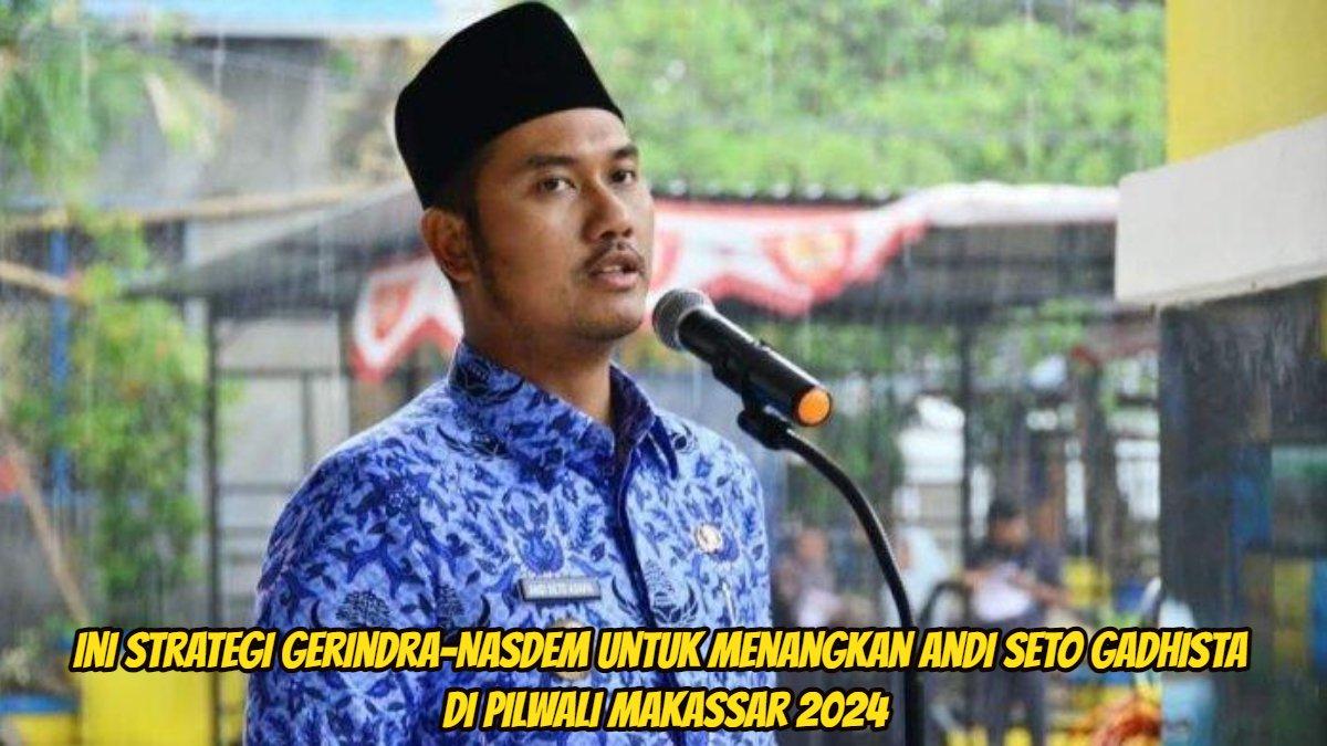 Ini strategi Gerindra-Nasdem untuk menangkan Andi Seto Gadhista di Pilwali Makassar 2024